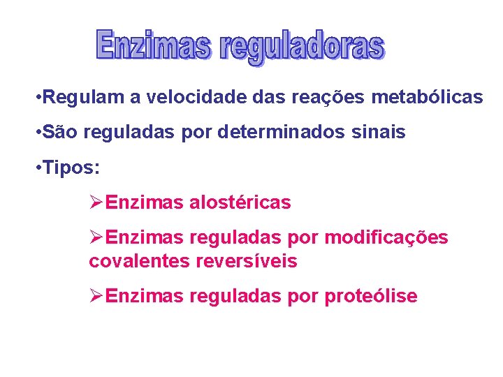 • Regulam a velocidade das reações metabólicas • São reguladas por determinados sinais • Regulam a velocidade das reações metabólicas • São reguladas por determinados sinais