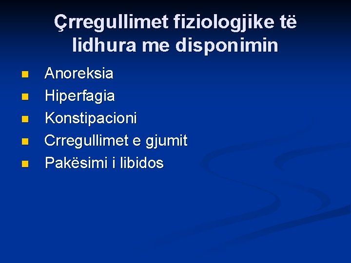 Çrregullimet fiziologjike të lidhura me disponimin n n Anoreksia Hiperfagia Konstipacioni Crregullimet e gjumit