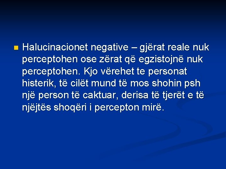 n Halucinacionet negative – gjërat reale nuk perceptohen ose zërat që egzistojnë nuk perceptohen.