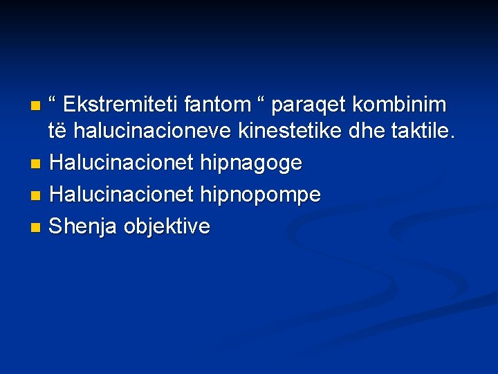 “ Ekstremiteti fantom “ paraqet kombinim të halucinacioneve kinestetike dhe taktile. n Halucinacionet hipnagoge
