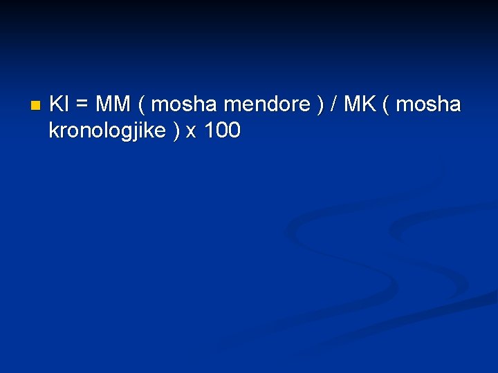 n KI = MM ( mosha mendore ) / MK ( mosha kronologjike )