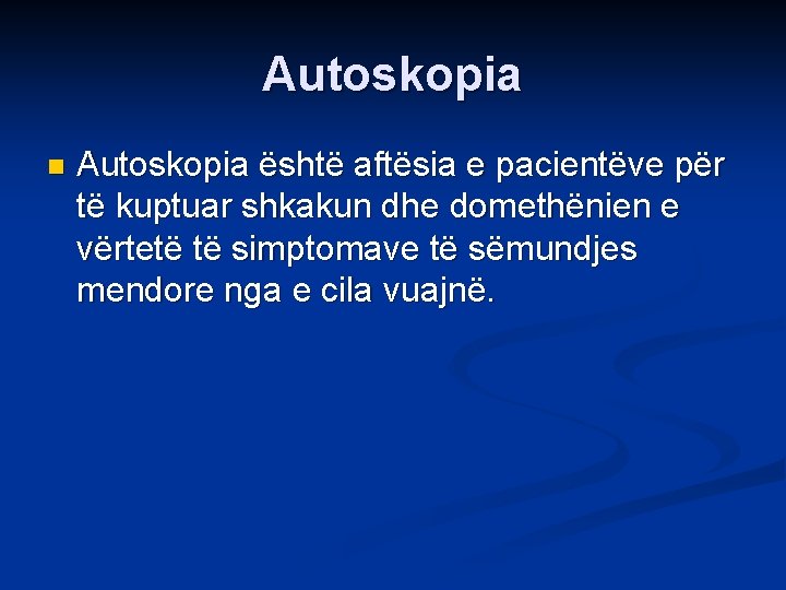 Autoskopia n Autoskopia është aftësia e pacientëve për të kuptuar shkakun dhe domethënien e