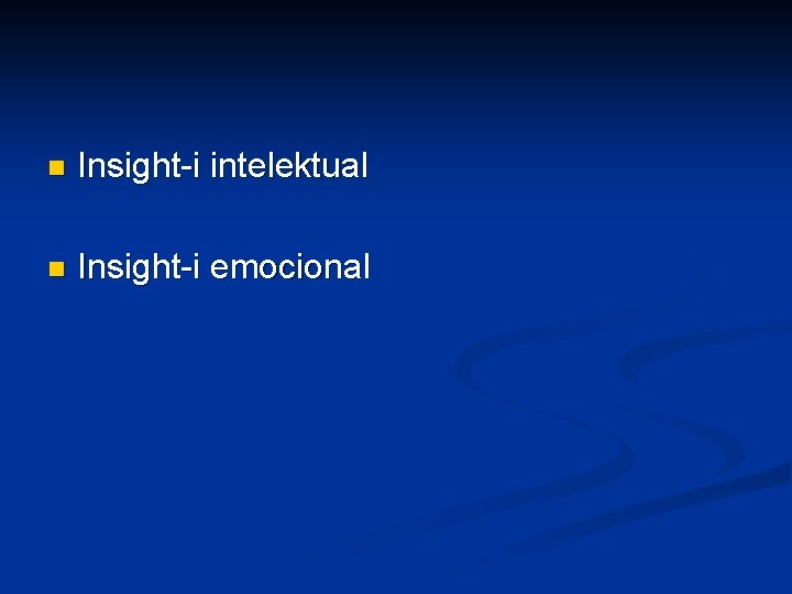 n Insight-i intelektual n Insight-i emocional 