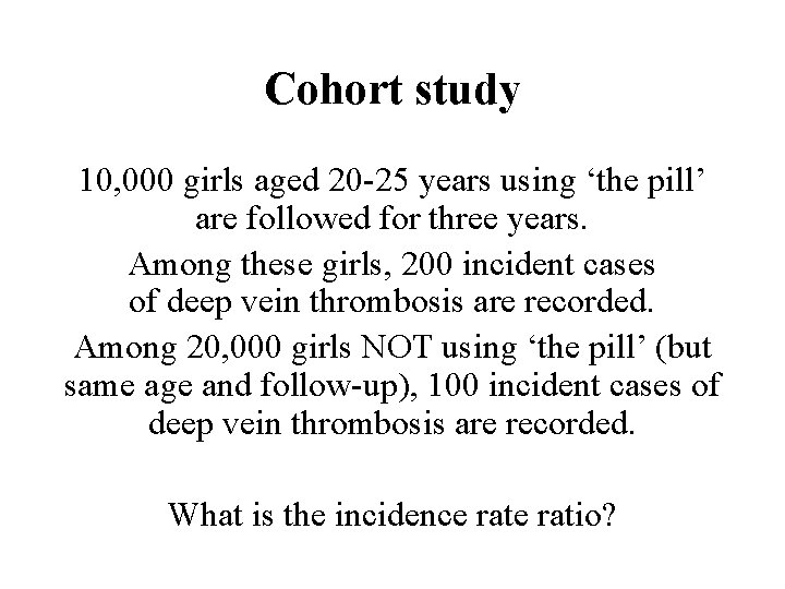 Cohort study 10, 000 girls aged 20 -25 years using ‘the pill’ are followed