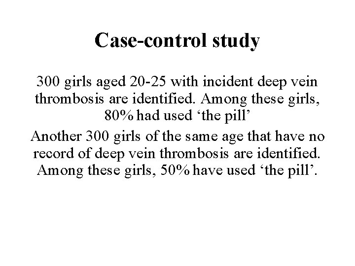 Case-control study 300 girls aged 20 -25 with incident deep vein thrombosis are identified.