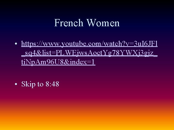 French Women • https: //www. youtube. com/watch? v=3 u. I 6 JFl _sq 4&list=PLWEjws.