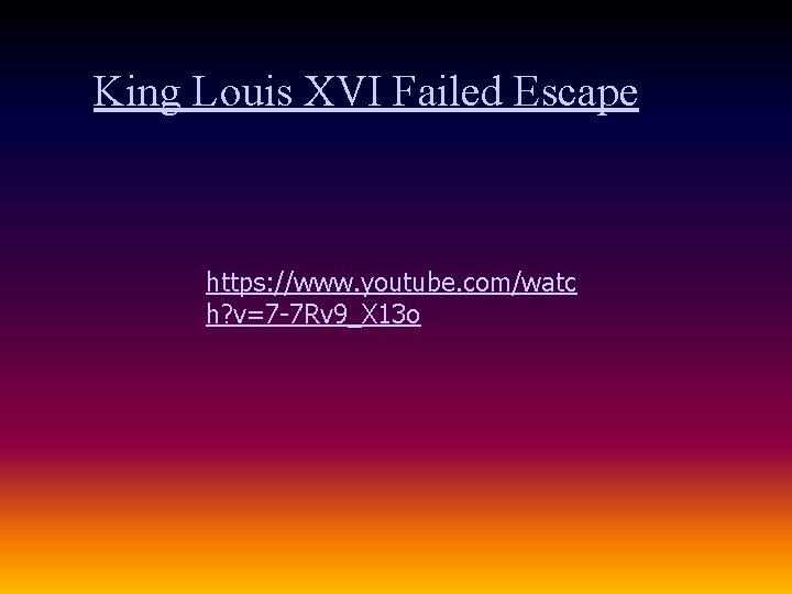 King Louis XVI Failed Escape https: //www. youtube. com/watc h? v=7 -7 Rv 9_X