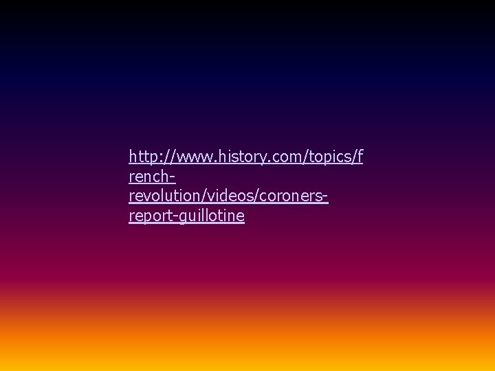 http: //www. history. com/topics/f renchrevolution/videos/coronersreport-guillotine 