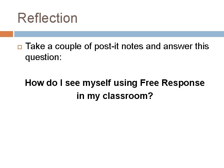 Reflection Take a couple of post-it notes and answer this question: How do I