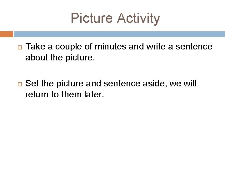 Picture Activity Take a couple of minutes and write a sentence about the picture.