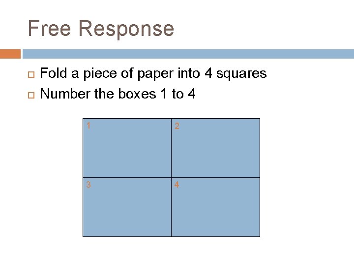 Free Response Fold a piece of paper into 4 squares Number the boxes 1