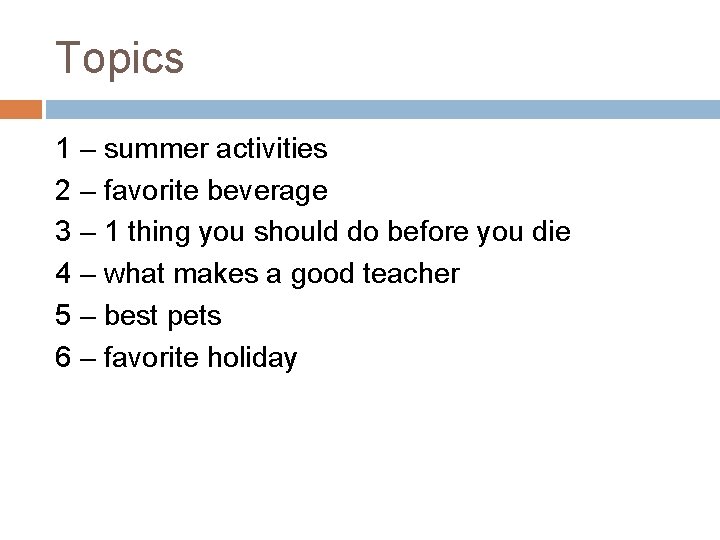 Topics 1 – summer activities 2 – favorite beverage 3 – 1 thing you