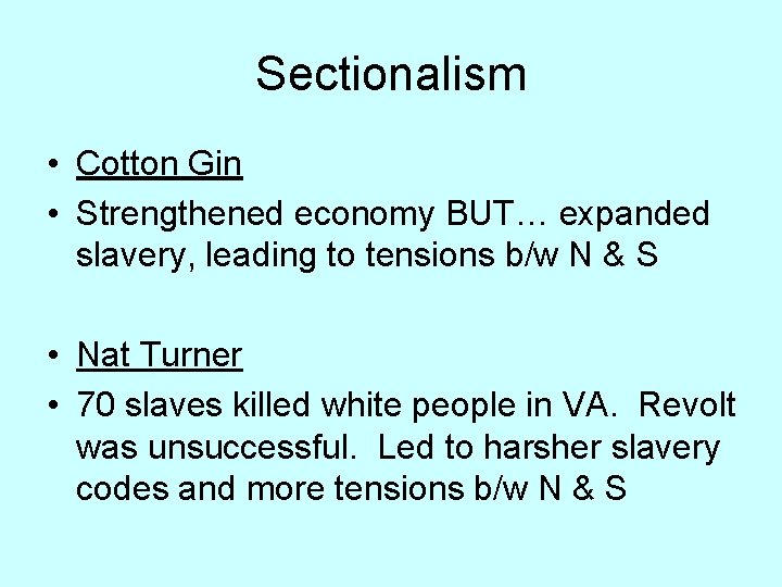 Sectionalism • Cotton Gin • Strengthened economy BUT… expanded slavery, leading to tensions b/w
