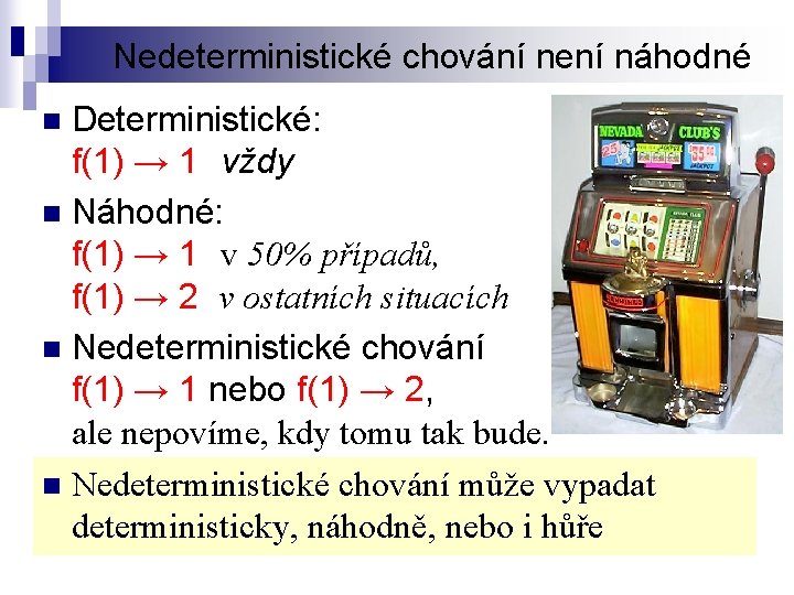 Nedeterministické chování není náhodné Deterministické: f(1) → 1 vždy n Náhodné: f(1) → 1