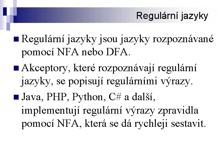 Regulární jazyky n Regulární jazyky jsou jazyky rozpoznávané pomocí NFA nebo DFA. n Akceptory,