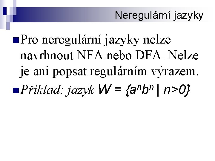 Neregulární jazyky n Pro neregulární jazyky nelze navrhnout NFA nebo DFA. Nelze je ani