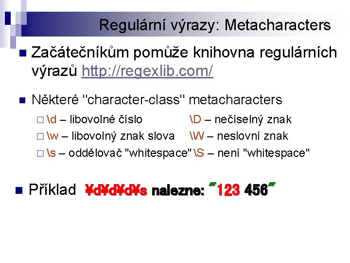 Regulární výrazy: Metacharacters n Začátečníkům pomůže knihovna regulárních výrazů http: //regexlib. com/ n Některé