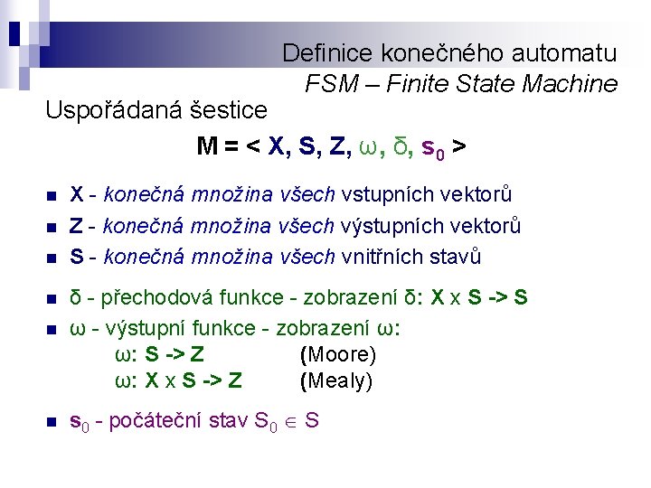 Definice konečného automatu FSM – Finite State Machine Uspořádaná šestice M = < X,