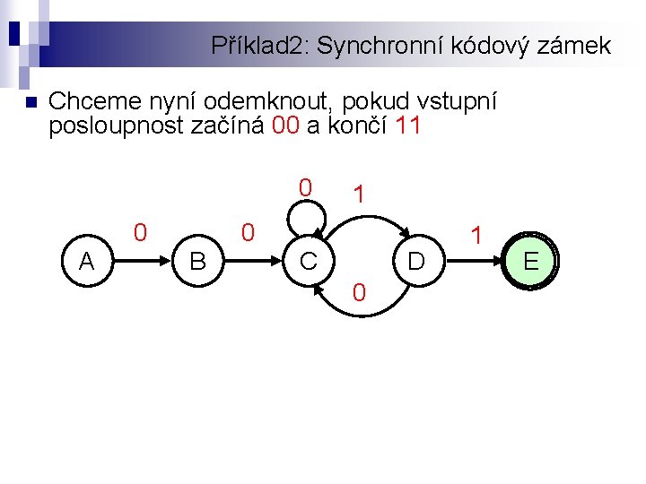 Příklad 2: Synchronní kódový zámek n Chceme nyní odemknout, pokud vstupní posloupnost začíná 00