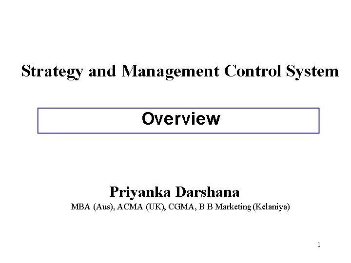 Strategy and Management Control System Overview Priyanka Darshana MBA (Aus), ACMA (UK), CGMA, B