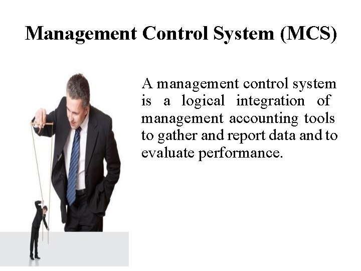 Management Control System (MCS) A management control system is a logical integration of management