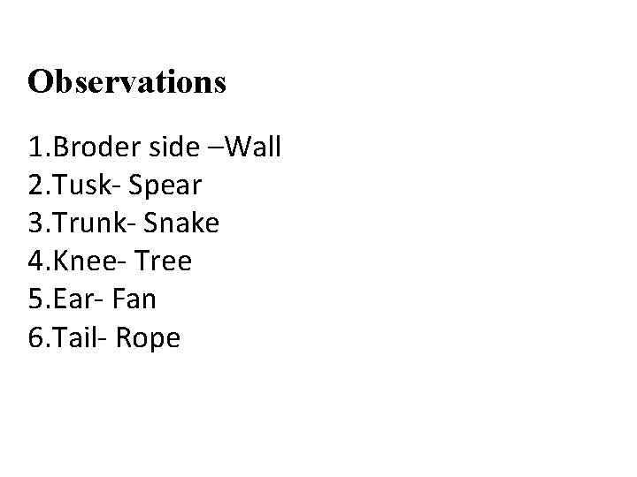 Observations 1. Broder side –Wall 2. Tusk- Spear 3. Trunk- Snake 4. Knee- Tree