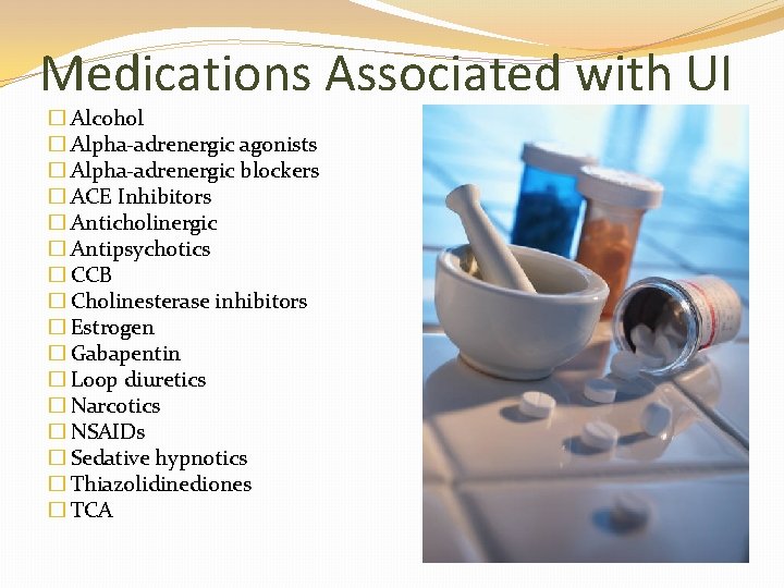 Medications Associated with UI � Alcohol � Alpha-adrenergic agonists � Alpha-adrenergic blockers � ACE