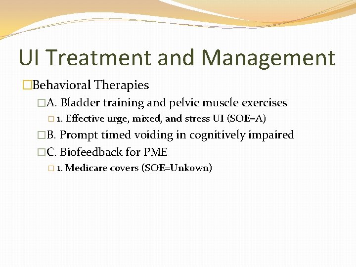 UI Treatment and Management �Behavioral Therapies �A. Bladder training and pelvic muscle exercises �
