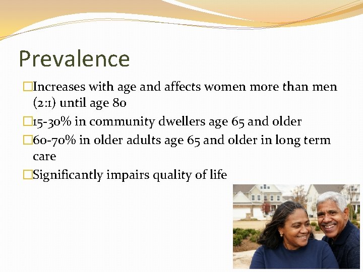 Prevalence �Increases with age and affects women more than men (2: 1) until age