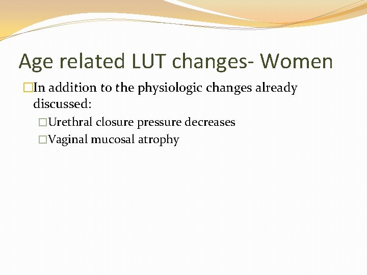 Age related LUT changes- Women �In addition to the physiologic changes already discussed: �Urethral