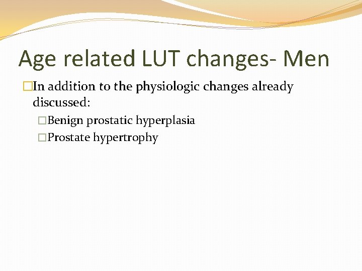 Age related LUT changes- Men �In addition to the physiologic changes already discussed: �Benign