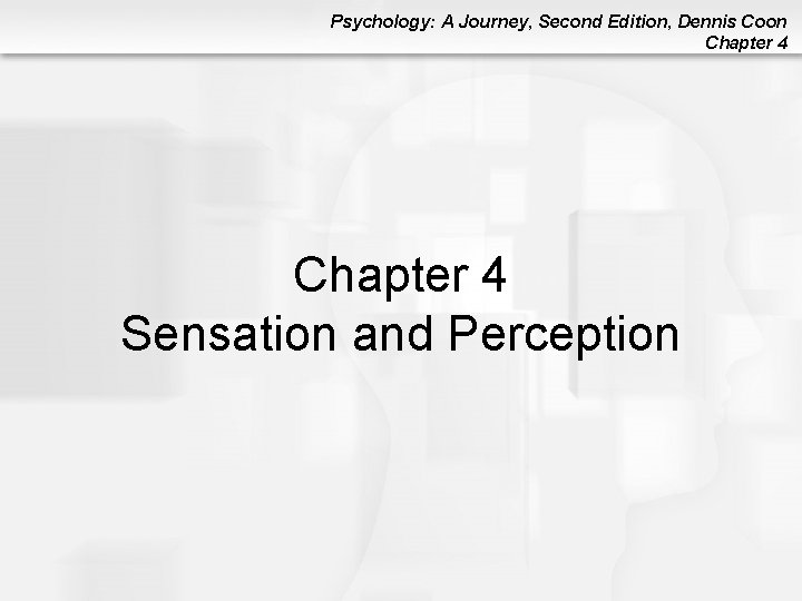 Psychology: A Journey, Second Edition, Dennis Coon Chapter 4 Sensation and Perception Psychology: A Journey, Second Edition, Dennis Coon Chapter 4 Sensation and Perception