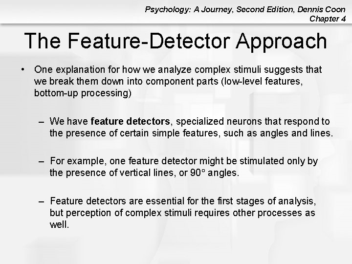 Psychology: A Journey, Second Edition, Dennis Coon Chapter 4 The Feature-Detector Approach • One Psychology: A Journey, Second Edition, Dennis Coon Chapter 4 The Feature-Detector Approach • One