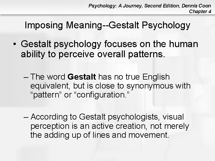 Psychology: A Journey, Second Edition, Dennis Coon Chapter 4 Imposing Meaning--Gestalt Psychology • Gestalt Psychology: A Journey, Second Edition, Dennis Coon Chapter 4 Imposing Meaning--Gestalt Psychology • Gestalt