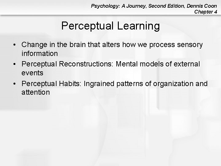 Psychology: A Journey, Second Edition, Dennis Coon Chapter 4 Perceptual Learning • Change in Psychology: A Journey, Second Edition, Dennis Coon Chapter 4 Perceptual Learning • Change in