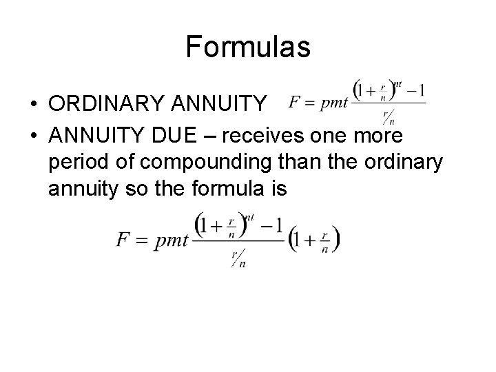 Formulas • ORDINARY ANNUITY • ANNUITY DUE – receives one more period of compounding