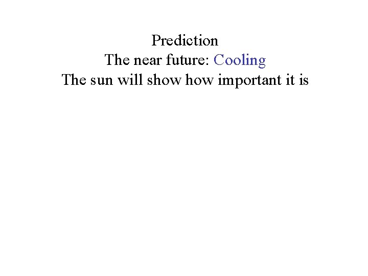 Prediction The near future: Cooling The sun will show important it is Prediction The near future: Cooling The sun will show important it is