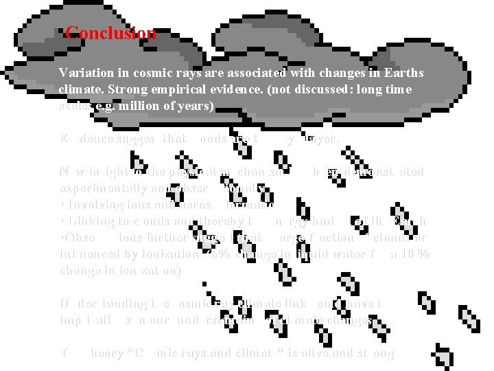 Conclusion Variation in cosmic rays are associated with changes in Earths climate. Strong empirical Conclusion Variation in cosmic rays are associated with changes in Earths climate. Strong empirical