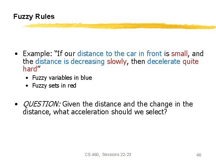 Fuzzy Rules • Example: “If our distance to the car in front is small,