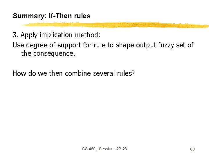 Summary: If-Then rules 3. Apply implication method: Use degree of support for rule to