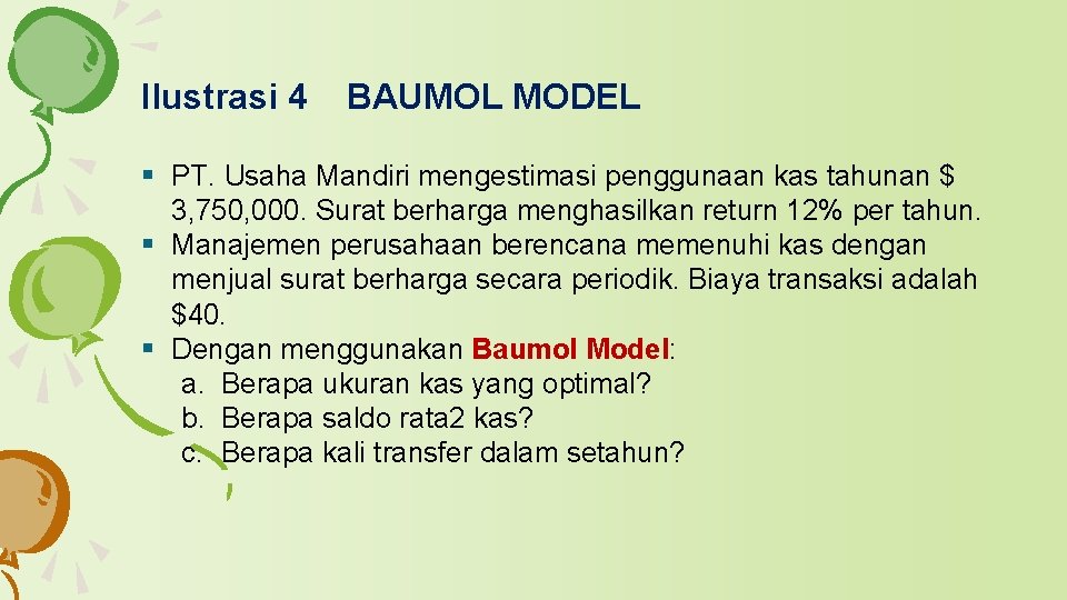 Ilustrasi 4 BAUMOL MODEL § PT. Usaha Mandiri mengestimasi penggunaan kas tahunan $ 3, Ilustrasi 4 BAUMOL MODEL § PT. Usaha Mandiri mengestimasi penggunaan kas tahunan $ 3,