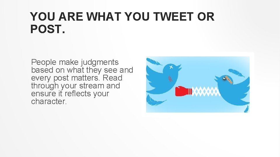 YOU ARE WHAT YOU TWEET OR POST. People make judgments based on what they