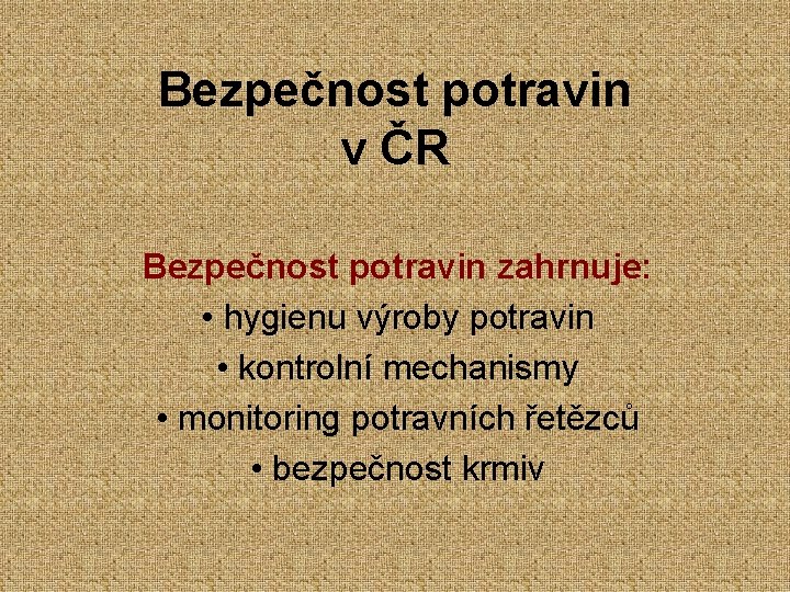 Bezpečnost potravin v ČR Bezpečnost potravin zahrnuje: • hygienu výroby potravin • kontrolní mechanismy