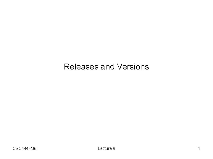 Releases and Versions CSC 444 F'06 Lecture 6 1 