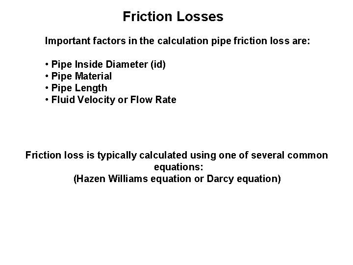 Friction Losses Important factors in the calculation pipe friction loss are: • Pipe Inside