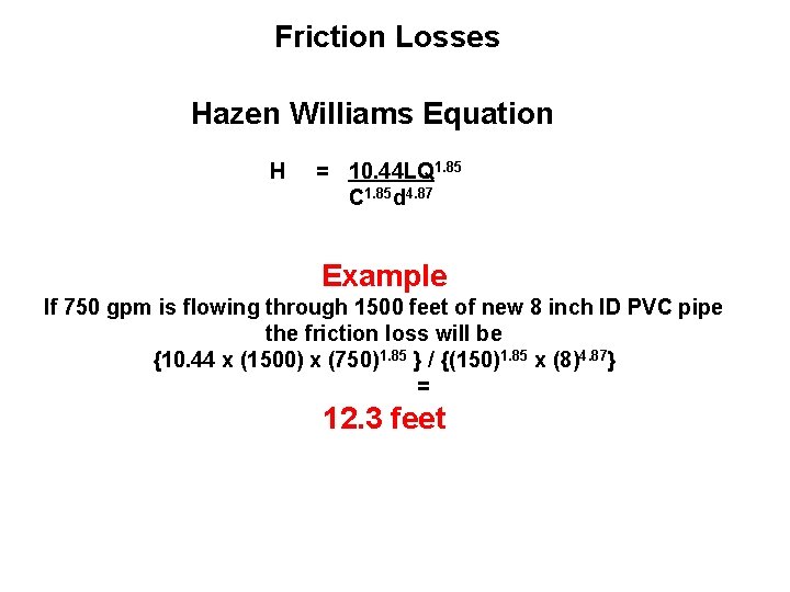 Friction Losses Hazen Williams Equation H = 10. 44 LQ 1. 85 C 1.