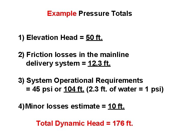 Example Pressure Totals 1) Elevation Head = 50 ft. 2) Friction losses in the