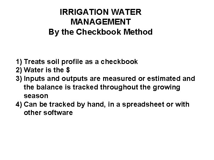 IRRIGATION WATER MANAGEMENT By the Checkbook Method 1) Treats soil profile as a checkbook