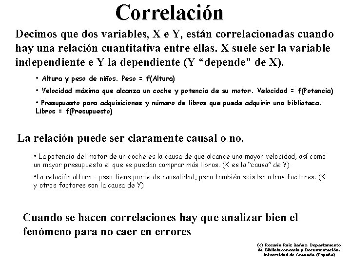 Correlación Decimos que dos variables, X e Y, están correlacionadas cuando hay una relación