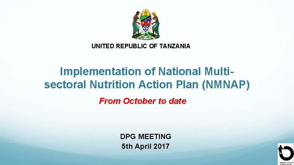 UNITED REPUBLIC OF TANZANIA Implementation of National Multisectoral Nutrition Action Plan (NMNAP) From October
